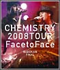 CHEMISTRY　2008　TOUR　”Face　to　Face”　BUDOKAN　FINAL  