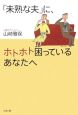 「未熟な夫」に、ホトホト困っているあなたへ