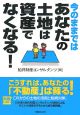 今のままではあなたの土地は資産でなくなる！