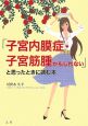 「子宮内膜症・子宮筋腫かもしれない」と思ったときに読む本