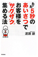 たった5秒のあいさつで　お客様をザクザク集める法