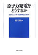 原子力発電をどうするか