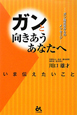 ガンと向きあうあなたへ　いま伝えたいこと