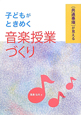 子どもがときめく　音楽授業づくり