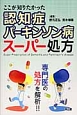 ここが知りたかった　認知症・パーキンソン病スーパー処方