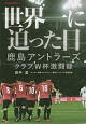 世界一に迫った日　鹿島アントラーズ　クラブW杯激闘録