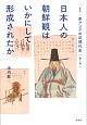 日本人の朝鮮観はいかにして形成されたか　叢書「東アジアの近現代史」3