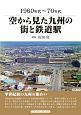 空から見た九州の街と鉄道駅　1960〜70年代