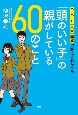 「頭のいい子」の親がしている60のこと　ハーバード・東大・開成で教えてわかった