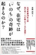 なぜ、在宅では「いのち」の奇跡が起きるのか？在宅医療30年一筋　死にゆく人が教えてくれた真実！