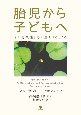 胎児から子どもへ　その連続性と心の生まれるところ