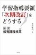 学習指導要領「次期改訂」をどうする　検証　教育課程改革