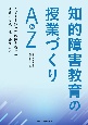 知的障害教育の授業づくりAtoZ　子ども主体の知的障害教育の理論と実践を巡る語りあい