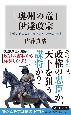 「奥州の竜」　伊達政宗　最後の戦国大名、天下人への野望と忠誠