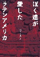 ぼく達が愛したラテンアメリカ