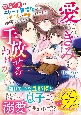 離婚予定のエリート警視正から、二年ぶりの熱情を注がれて陥落しそうです〜愛するきみ