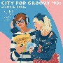 CITY　POP　GROOVY　’90s　－Girls＆Boys－　＜Vinyl　Edition＞[初回限定盤]