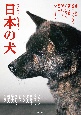 日本の犬　故郷を訪ね、そのルーツや特徴、姿形、系統、保存活動から、知られざる在来犬の原点をさぐる