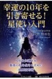 幸運の10年を引き寄せる！星使い入門　人生を加速させ最高の私を生きるための星座活用術